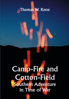 Camp-Fire and Cotton-Field; Southern Adventure in Time of War. Life with the Union Armies, and Residence on a Louisiana Plantation(Paperback, Thomas W. Knox)
