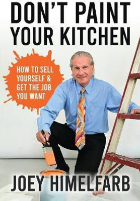 Don't Paint Your Kitchen How to Sell Yourself & Get the Job You Want(English, Paperback, Himelfarb Joey)
