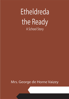 Etheldreda the Ready: A School Story(Paperback, Mrs. George de Horne Vaizey)