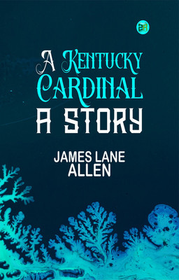 A Kentucky Cardinal: A Story(Paperback, James Lane Allen)