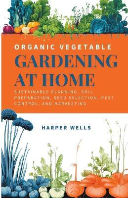 Organic Vegetable Gardening at Home(English, Paperback, Wells Harper)