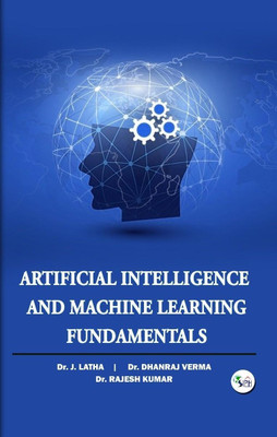 ARTIFICIAL INTELLIGENCE AND MACHINE LEARNING FUNDAMENTALS(Paperback, Dr. J. LATHA Dr. Dhanraj Verma Dr. Rajesh Kumar)