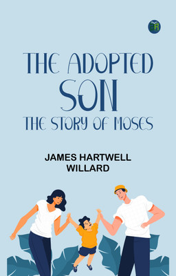 The Adopted Son: The Story of Moses(Paperback, James Hartwell Willard)