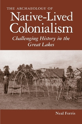 The Archaeology of Native-Lived Colonialism(English, Paperback, Ferris Neal)