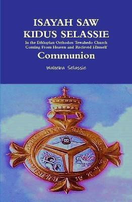 ISAYAH SAW KIDUS SELASSIE In the Ethiopian Orthodox Tewahedo Church Coming From Heaven and Received Himself Communion(English, Hardcover, Selassie Waheba)