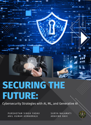 Securing the Future: Cybersecurity
Strategies with AI, ML, and
Generative AI(Paperback, Purshotam Singh Yadav, Anil Kumar Komarraju, Surya Nalamati, Aravind Ravi)