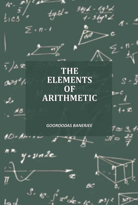 The Elements Of Arithmetic(Paperback, Gooroodas Banerjee)