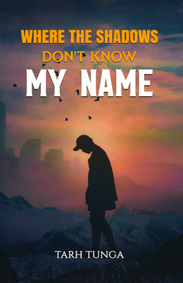 WHERE THE SHADOWS DON'T KNOW MY NAME(Paperback, Tarh Tunga)