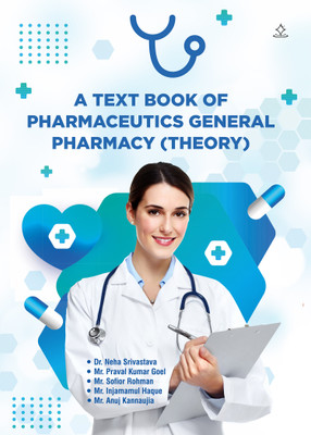 A Text Book of Pharmaceutics GENERAL PHARMACY (Theory)(Paperback, Dr. Neha Srivastava, Mr. Praval Kumar Goel, Mr. Sofior Rohman, Mr. Injamamul Haque, Anuj Kannaujia)