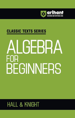 Arihant Algebra for Beginners by Hall & Knight | Foundation Algebra Book for JEE, CUET, Engineering Entrance and Competitive Exams 2025 | Concept-Based Maths Practice Book | Classic Texts Series(Paperback, HALL, KNIGHT)