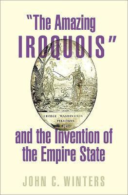 "The Amazing Iroquois" and the Invention of the Empire State(English, Hardcover, Winters John C.)
