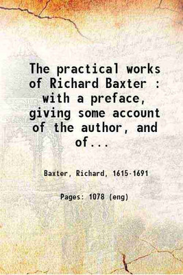The practical works of Richard Baxter With a preface, giving some account of the author and of this edition of his practical works Volume 4 1846 [Hardcover](Hardcover, Richard Baxter)