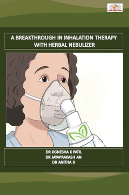 A Breakthrough in Inhalation Therapy with Herbal Nebulizer(Paperback, Dr. Jignesha Patil ,Dr. Jayaprakash AN, Dr. Anitha H)