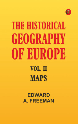 The Historical Geography of Europe, Vol. II, Maps(Paperback, Edward A. Freeman)