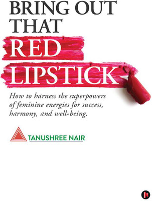 Bring Out That Red Lipstick  - How to harness the superpowers of feminine energies for success, harmony, and well-being.(English, Hardcover, Tanushree Nair)
