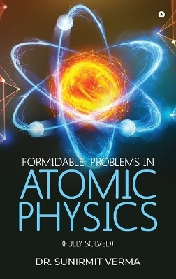 Formidable Problems in Atomic Physics(English, Hardcover, Dr Sunirmit Verma)