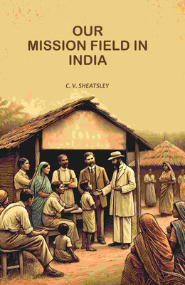 Our Mission Field in India [Hardcover](Hardcover, C. V. Sheatsley)