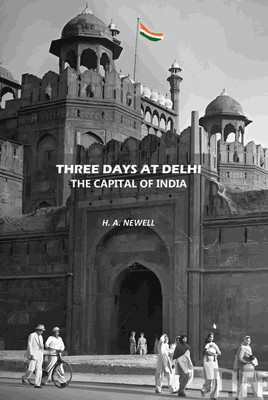 Three Days at Delhi the Capital of India [Hardcover](Hardcover, H. A. Newell)