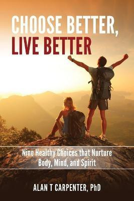 Choose Better, Live Better(English, Paperback, Carpenter Alan T PhD)