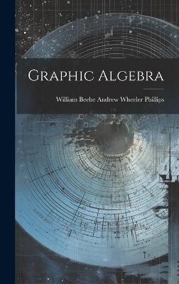 Graphic Algebra(English, Hardcover, Wheeler Phillips William Beebe Andrew)