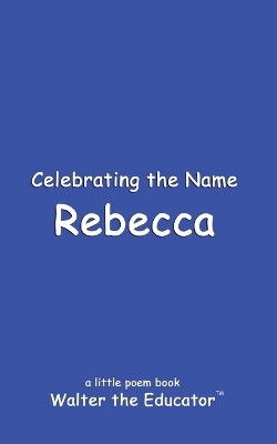Celebrating the Name Rebecca(English, Paperback, Walter the Educator)