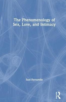 The Phenomenology of Sex, Love, and Intimacy(English, Hardcover, Ferrarello Susi)