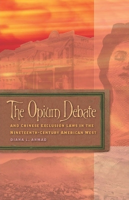 The Opium Debate and Chinese Exclusion Laws in the Nineteenth-Century American West(English, Paperback, Ahmad Diana L.)