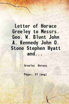 Letter of Horace Greeley to Messrs. Geo. W. Blunt John A. Kennedy John O. Stone Stephen Hyatt and 30 others members of the Union league club. 1867 [Hardcover](Hardcover, Greeley Horace)