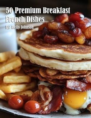 50 Premium Breakfast French Dishes(English, Paperback, Johnson Kelly)