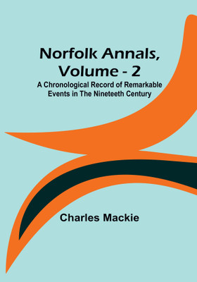Norfolk Annals, Vol. 2; A Chronological Record of Remarkable Events in the Nineteeth Century(English, Paperback, MacKie Charles)