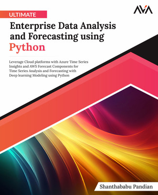 Ultimate Enterprise Data Analysis and Forecasting using Python: Leverage Cloud platforms with Azure Time Series Insights and AWS Forecast Components for Deep learning Modeling using Python(Paperback, Shanthababu Pandian) Ultimate Enterprise Data Analysis and Forecasting using Python: Leverage Cloud platforms with Azure Time Series Insights and AWS Forecast Components for Deep learning Modeling using Python(Paperback, Shanthababu Pandian)