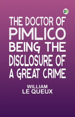 The Doctor of Pimlico: Being the Disclosure of a Great Crime(Paperback, William Le Queux)