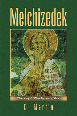 Melchizedek The Angel Who Became Man(Paperback, CC Martin)