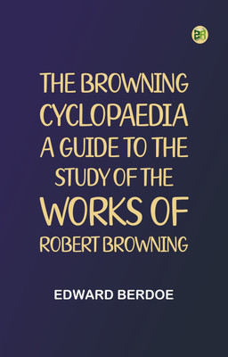 The Browning Cyclopaedia: A Guide to the Study of the Works of Robert Browning(Paperback, Edward Berdoe)
