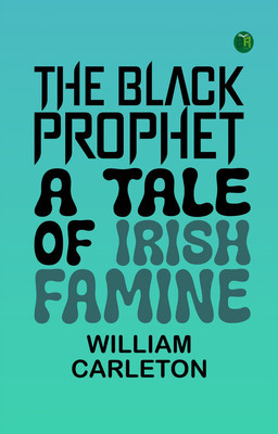 The Black Prophet A Tale Of Irish Famine(Paperback, William Carleton)