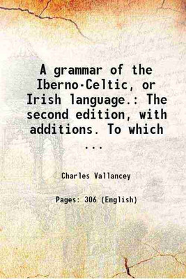 A grammar of the Iberno-Celtic, or Irish language. The second edition, with additions. To which is prefixed, An essay on the Celtic language; ... 1782 [Hardcover](Hardcover, Charles Vallancey)