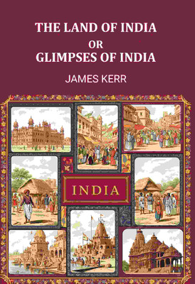 The land of Ind; or, Glimpses of India [Hardcover](Hardcover, James Kerr)