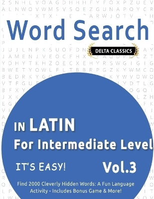 Word Search in Latin for Intermediate Level - It's Easy! Vol.3 - Delta Classics - Find 2000 Cleverly Hidden Words(English, Paperback, Delta Classics)