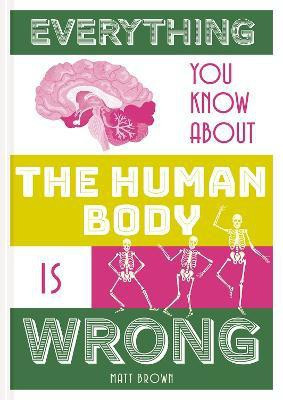 Everything You Know About the Human Body is Wrong(English, Hardcover, Brown Matt)