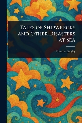 Tales of Shipwrecks and Other Disasters at Sea(English, Paperback, Bingley Thomas)