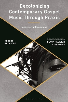 Decolonizing Contemporary Gospel Music Through Praxis(English, Paperback, Beckford Robert)