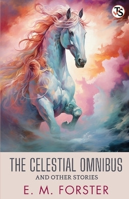 The Celestial Omnibus And Other Stories(English, Paperback, Forster E M)