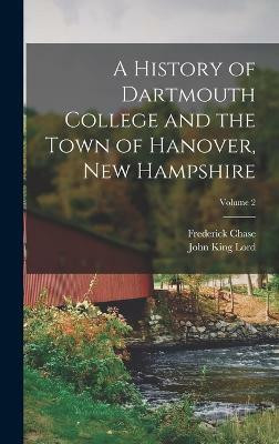 A History of Dartmouth College and the Town of Hanover, New Hampshire; Volume 2(English, Hardcover, Lord John King)