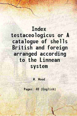 Index testaceologicus or A catalogue of shells British and foreign arranged according to the Linnean system 1829 [Hardcover](Hardcover, W. Wood)