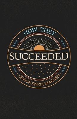 How They Succeeded; Life Stories of Successful Men Told by Themselves(English, Paperback, Marden Orison Swett)