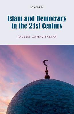 Islam and Democracy in the 21st Century(English, Hardcover, Ahmad Parray Tauseef Dr)