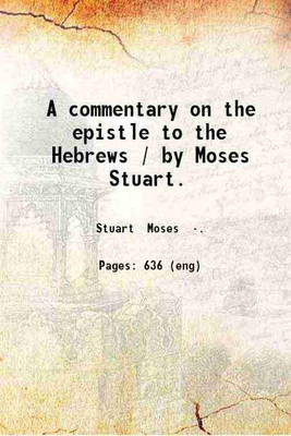A commentary on the epistle to the Hebrews 1833 [Hardcover](Hardcover, Moses Stuart)
