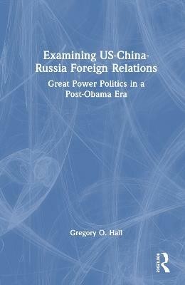 Examining US-China-Russia Foreign Relations(English, Hardcover, Hall Gregory O.)