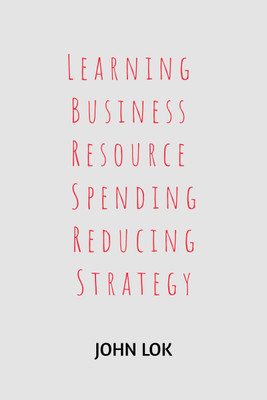 Learning Business Resource Spending Reducing Strategy(English, Paperback, John Lok)