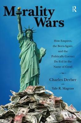 Morality Wars  - How Empires, the Born-Again, and the Politically Correct Do Evil in the Name of Good(English, Hardcover, Derber Charles)